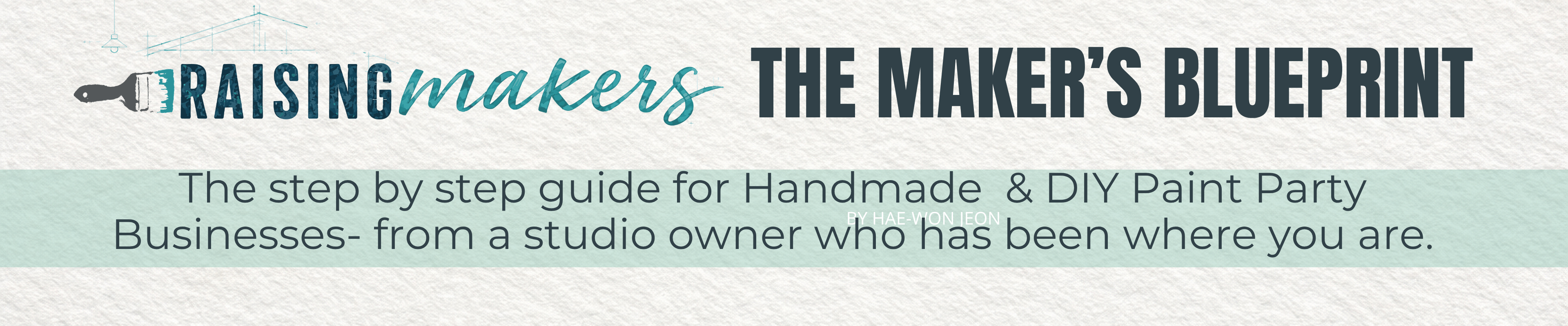 'RAISING makers THE MAKER'S BLUEPRINT' and a subtitle reading 'The step by step guide for Handmade & DIY Paint Party Businesses- from a studio owner who has been where you are.' on a pale background.