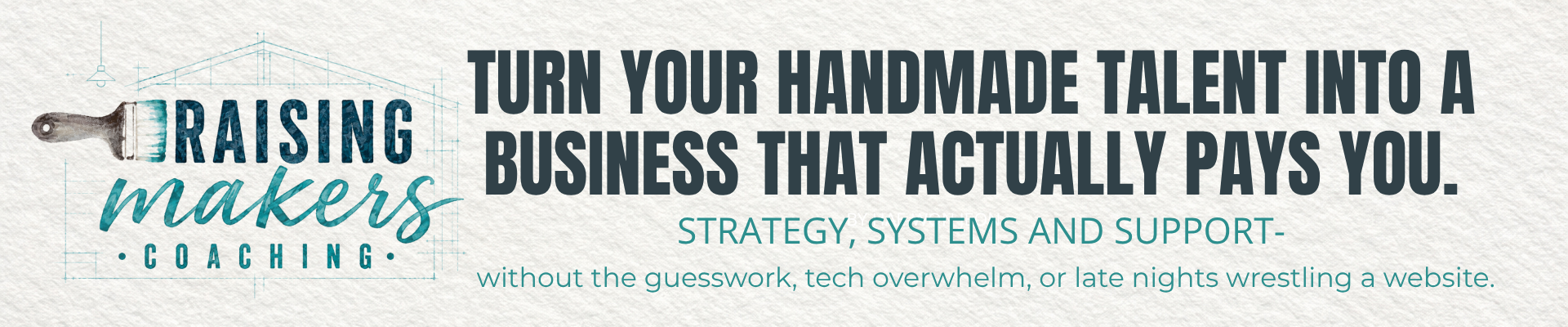 'RAISING MAKERS COACHING'  'TURN YOUR HANDMADE TALENT INTO A BUSINESS THAT ACTUALLY PAYS YOU.' 