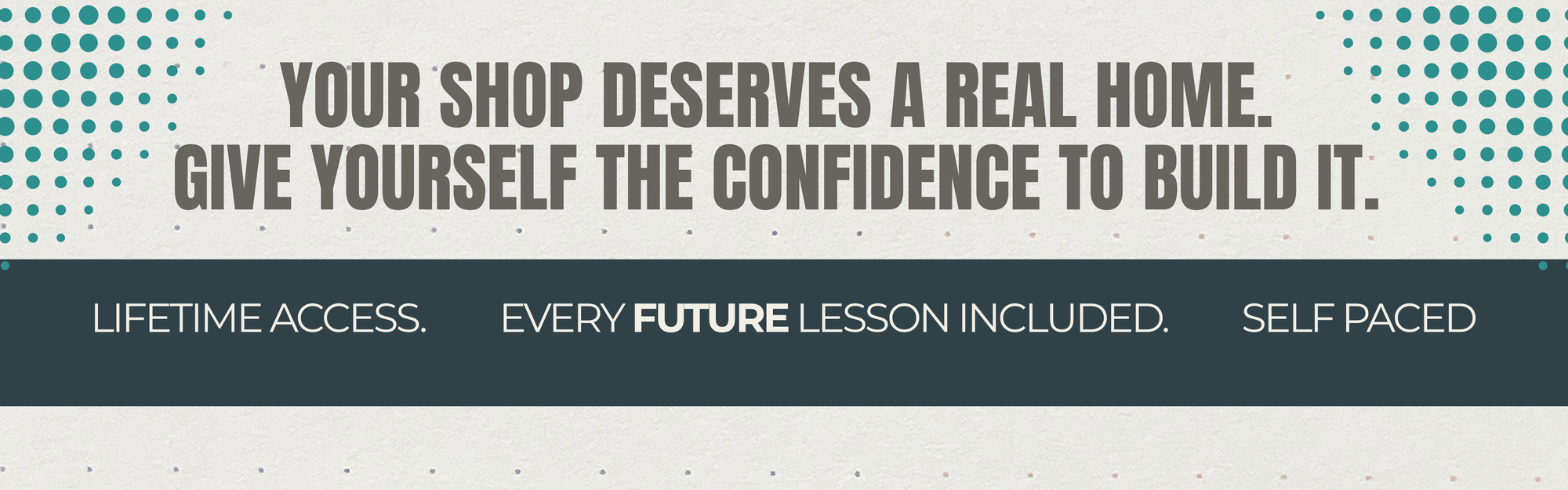 Promotional banner with the text 'YOUR SHOP DESERVES A REAL HOME. GIVE YOURSELF THE CONFIDENCE TO BUILD IT.