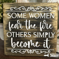 Some Women Fear the Fire Others Simply Become It MINI DESIGN P03762
