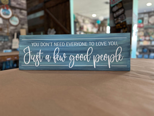 PAINTED* You don't need everyone to love you, Just a few good people: Plank Design