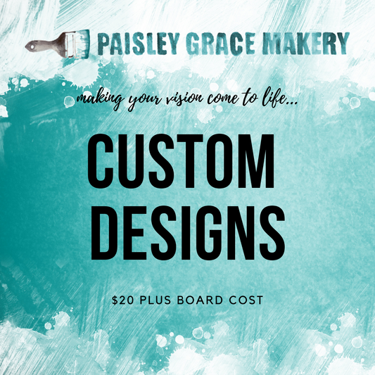 Custom Design: All Board Sizes - Paisley Grace Makery