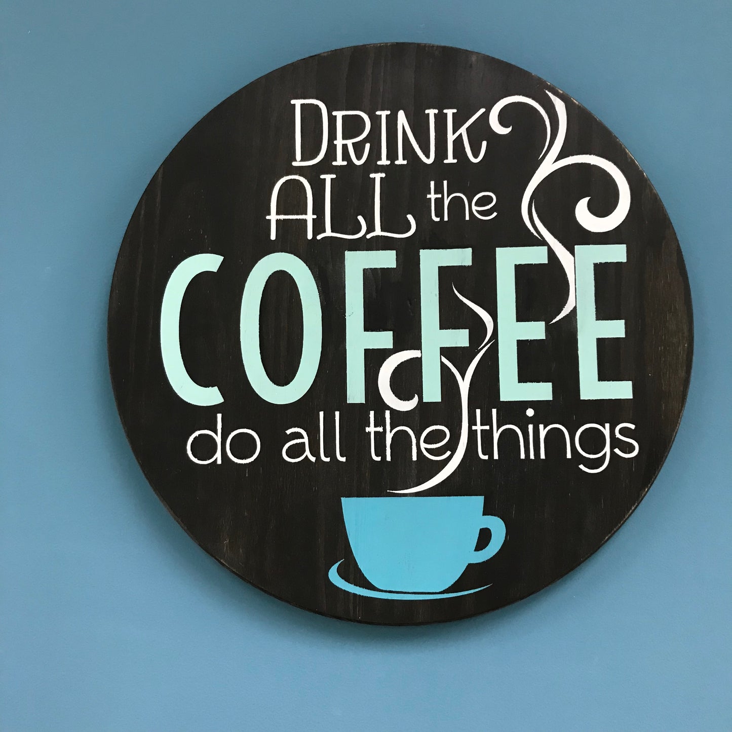 DRINK ALL THE COFFEE: ROUND DESIGN - Paisley Grace Makery