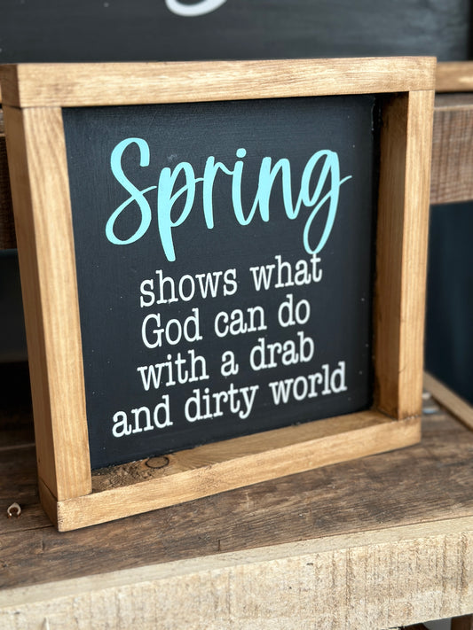PAINTED - Spring Shows What God Can Do With A Drab and Dirty World with a Frame (8X8") - Paisley Grace Makery