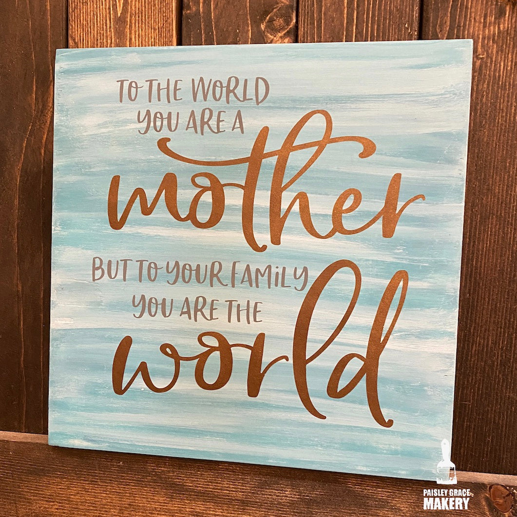 To the World you are a Mother but to your family you are the world: SQUARE DESIGN - Paisley Grace Makery