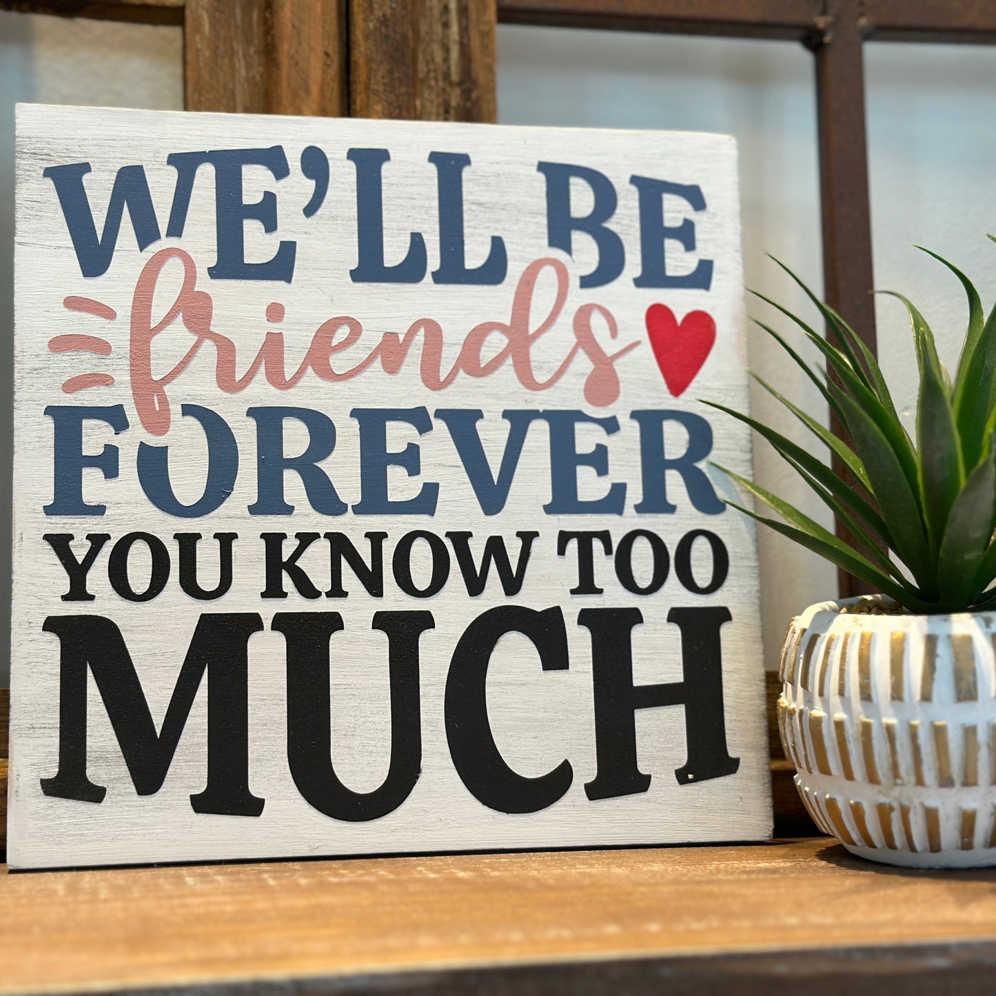 PAINTED - We'll Be Friends Forever You Know Too Much(8X8") - Paisley Grace Makery