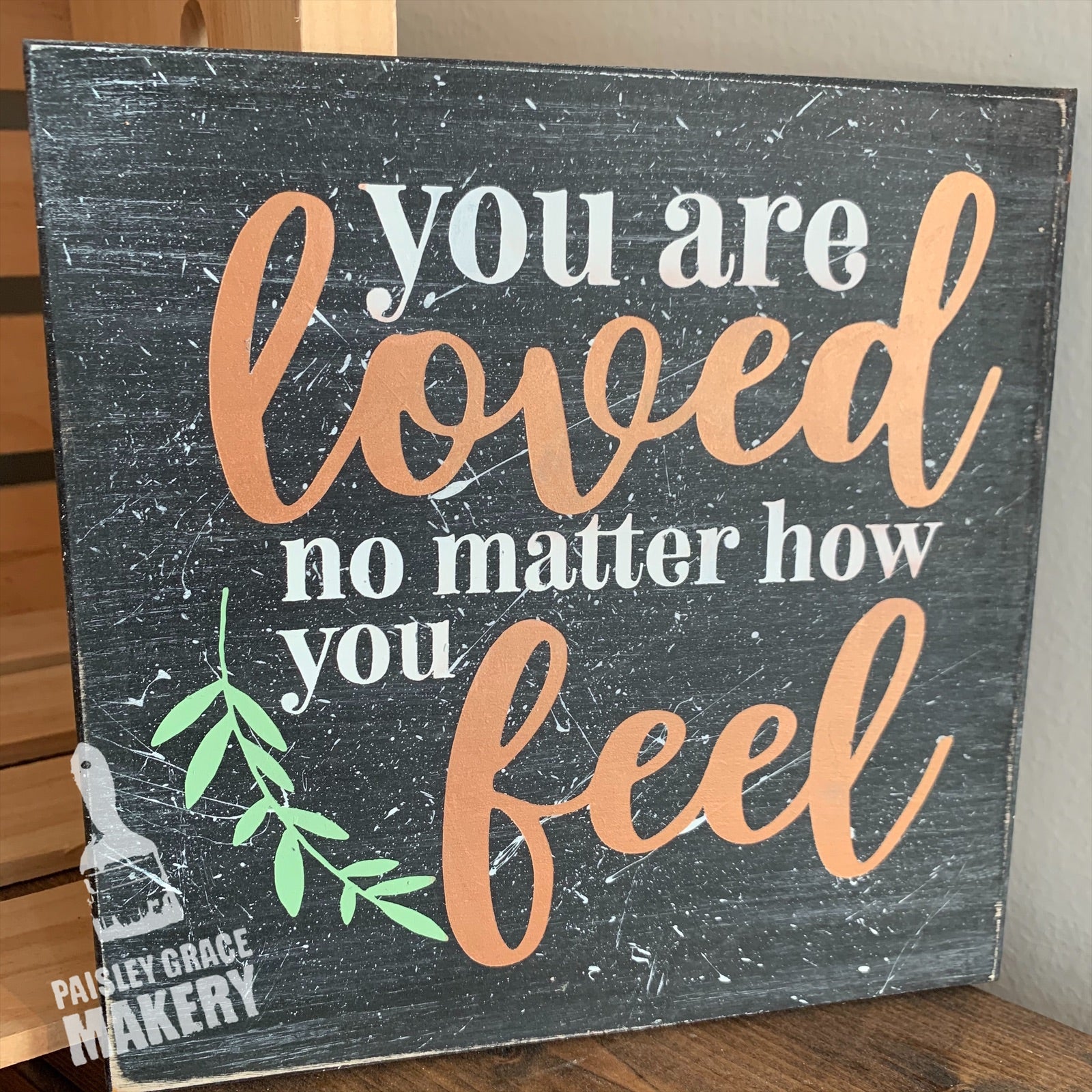 YOU ARE LOVED NO MATTER HOW YOU FEEL: MINI DESIGN - Paisley Grace Makery