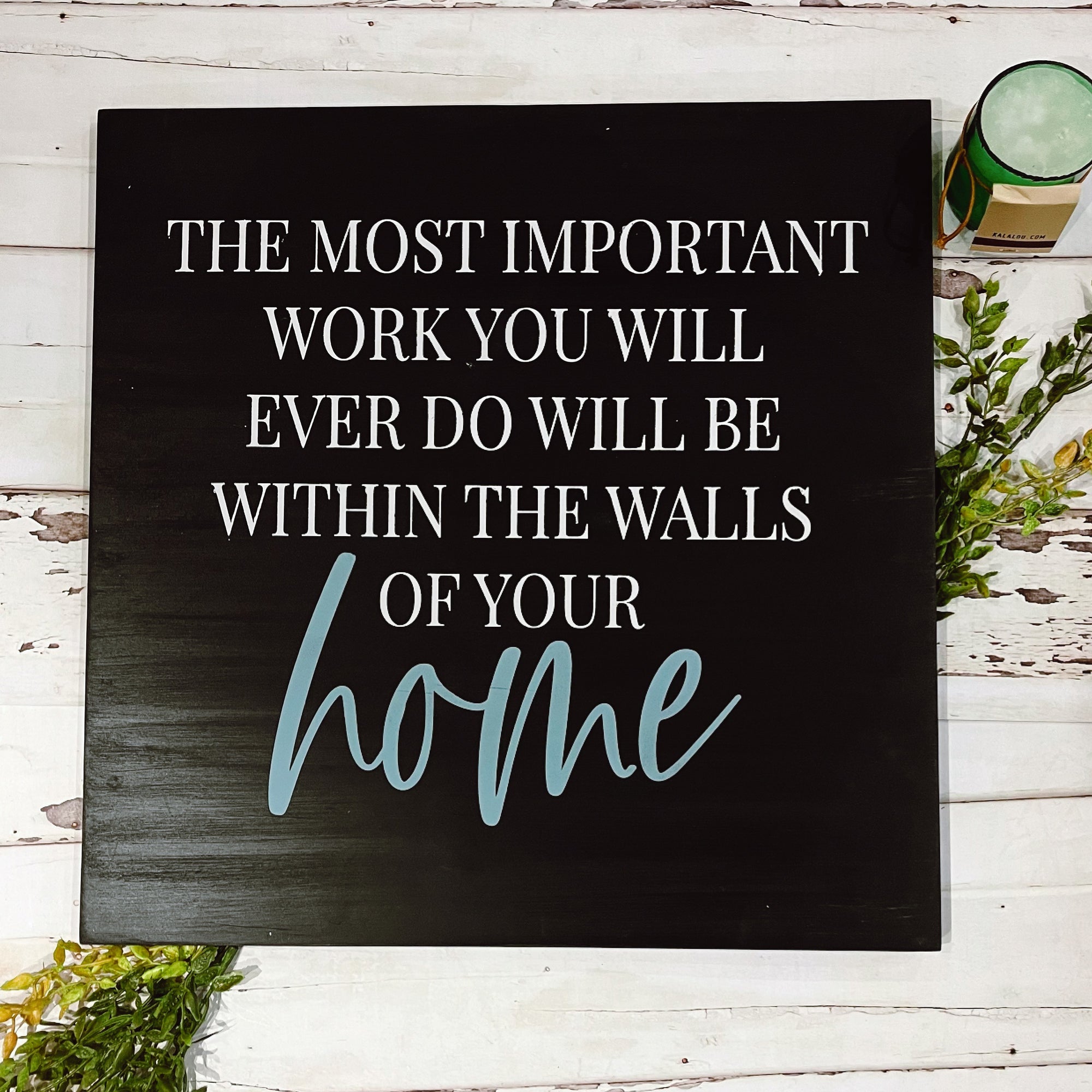 The Most Important Work You Will Ever Do Will Be Within The Walls of Your Home Square Design P2222